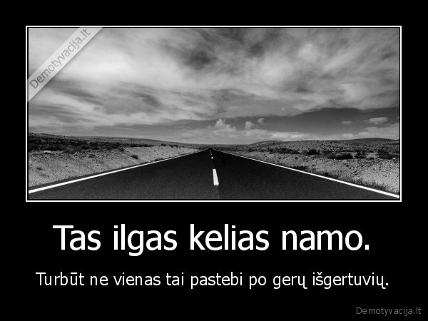 Tas ilgas kelias namo.