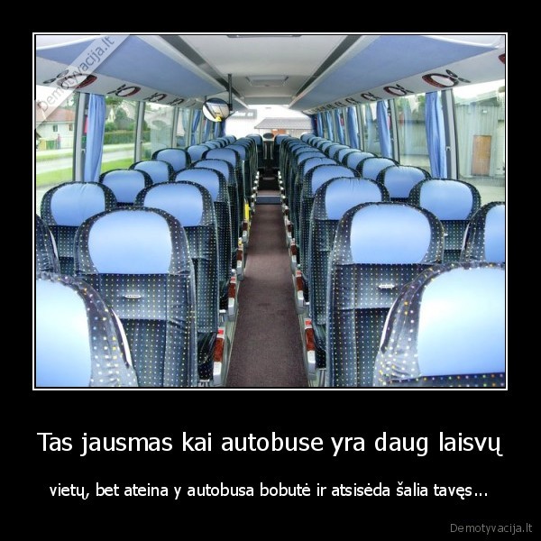 Tas jausmas kai autobuse yra daug laisvų
