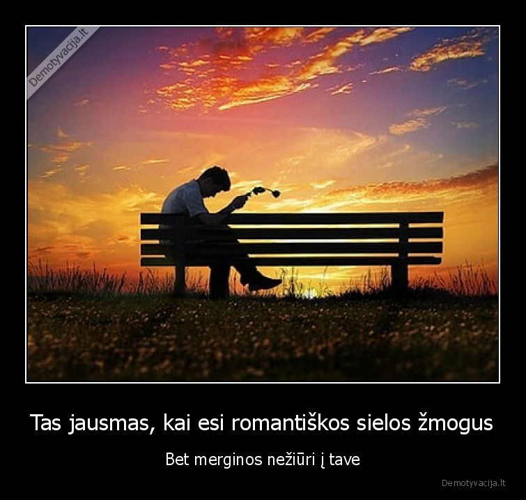 Tas jausmas, kai esi romantiškos sielos žmogus