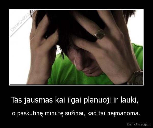 Tas jausmas kai ilgai planuoji ir lauki, 