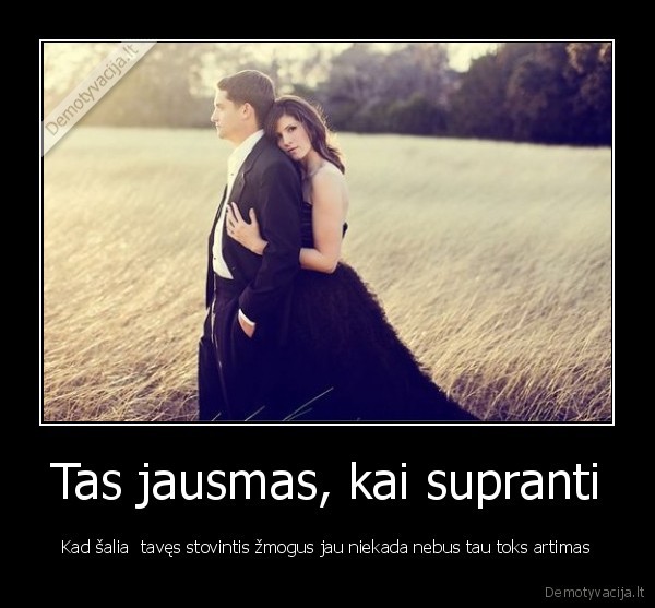 Tas jausmas, kai supranti