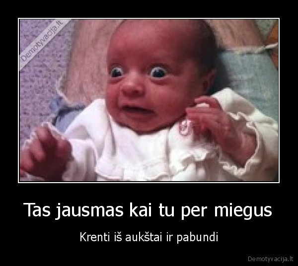Tas jausmas kai tu per miegus