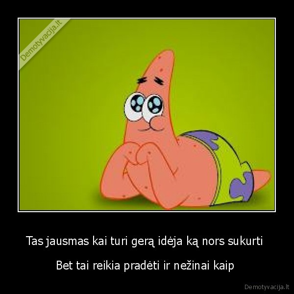 Tas jausmas kai turi gerą idėja ką nors sukurti 