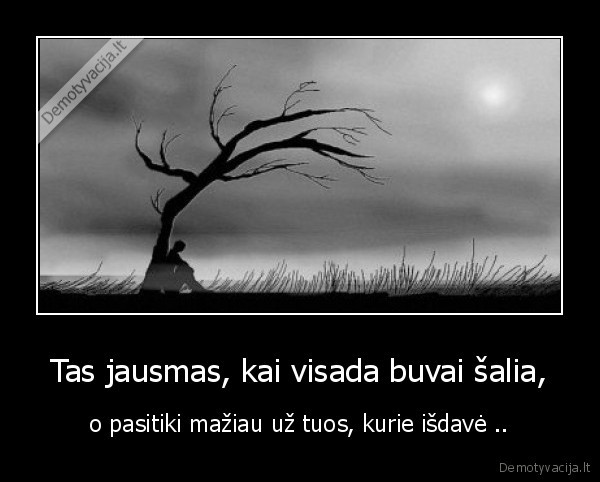 Tas jausmas, kai visada buvai šalia,