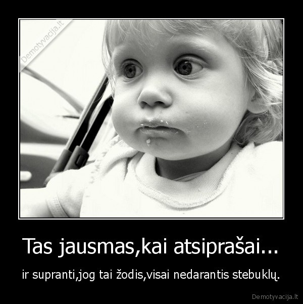 Tas jausmas,kai atsiprašai...