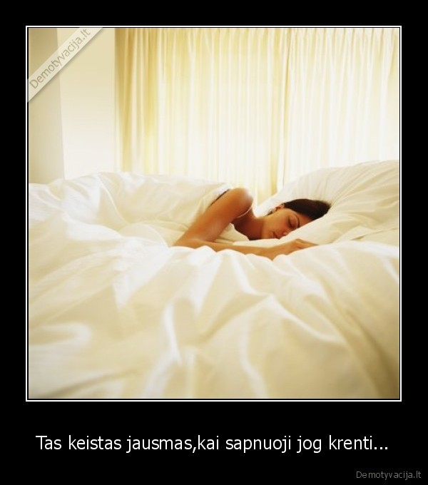 Tas keistas jausmas,kai sapnuoji jog krenti...
