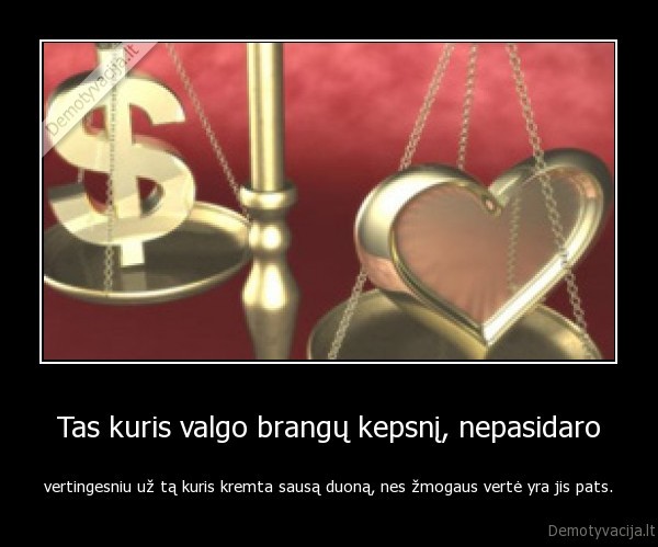 Tas kuris valgo brangų kepsnį, nepasidaro