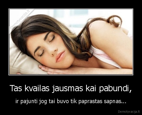 Tas kvailas jausmas kai pabundi,
