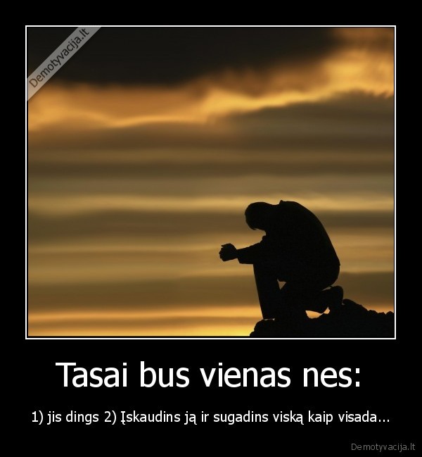 Tasai bus vienas nes: