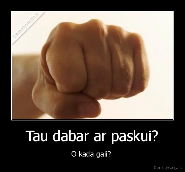 tau,dabar,ar,paskui
