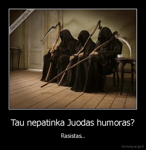 Tau nepatinka Juodas humoras?