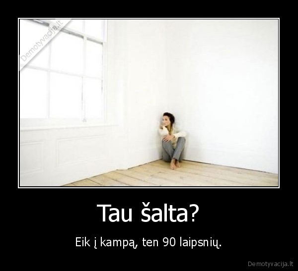 Tau šalta?