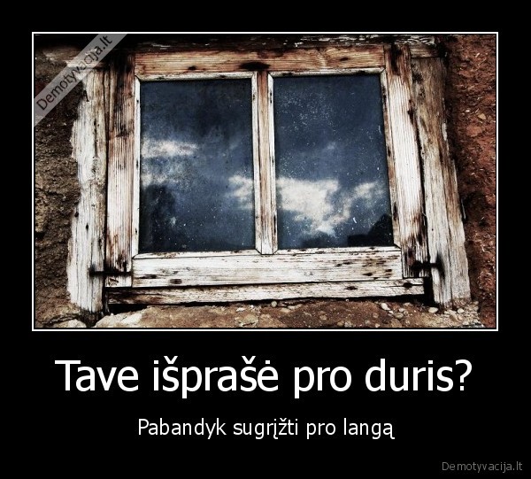 Tave išprašė pro duris?