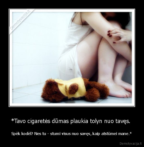 *Tavo cigaretės dūmas plaukia tolyn nuo tavęs. 