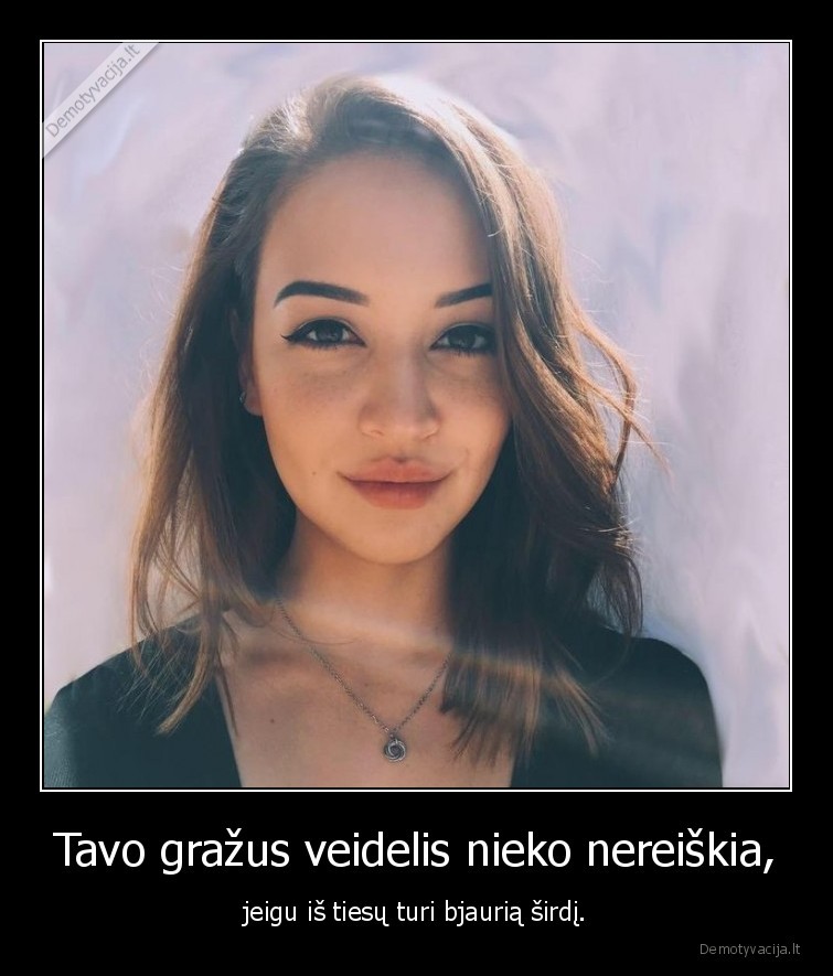 veidelis,grazus,nieko, nereiskia,bjauri, sirdis,merginos,isvaizda,vidus
