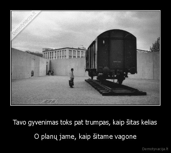Tavo gyvenimas toks pat trumpas, kaip šitas kelias
