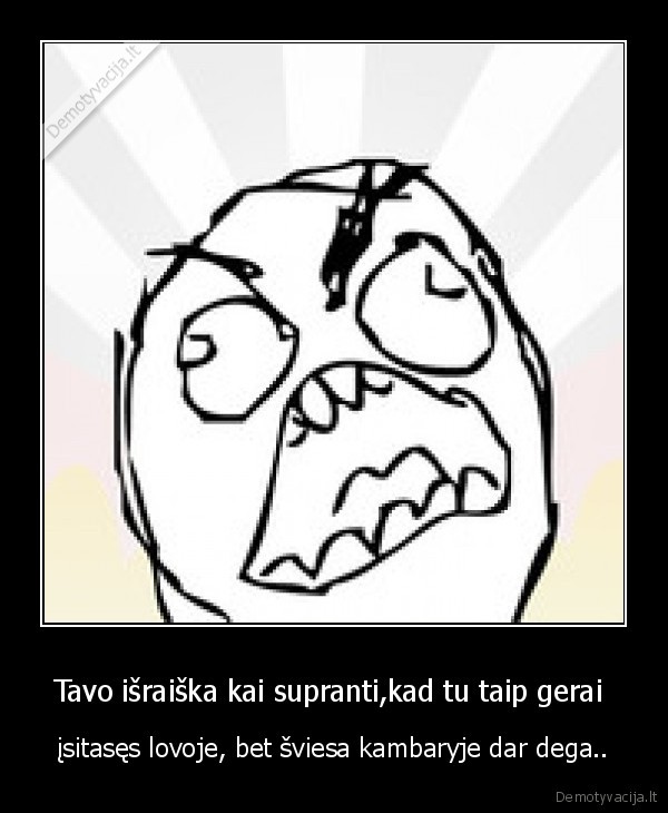 Tavo išraiška kai supranti,kad tu taip gerai 