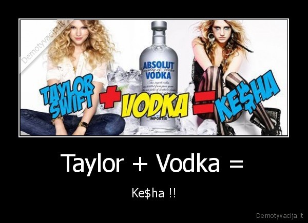 keha,taylor,vodka