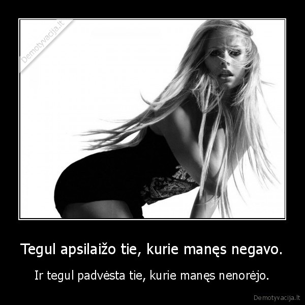 Tegul apsilaižo tie, kurie manęs negavo.