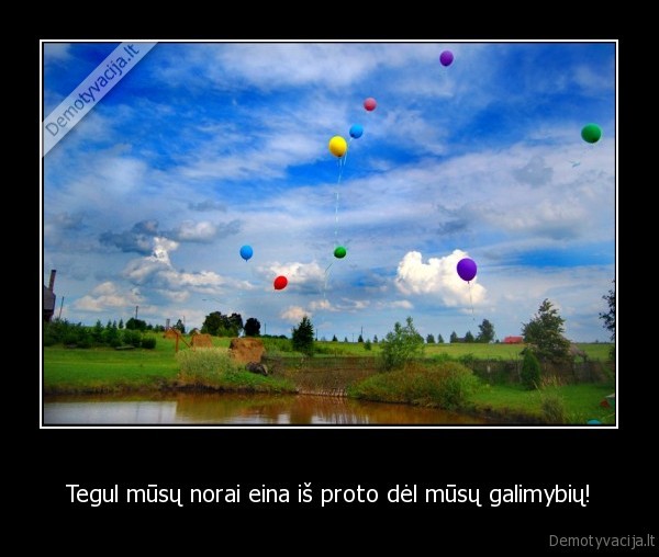 Tegul mūsų norai eina iš proto dėl mūsų galimybių!