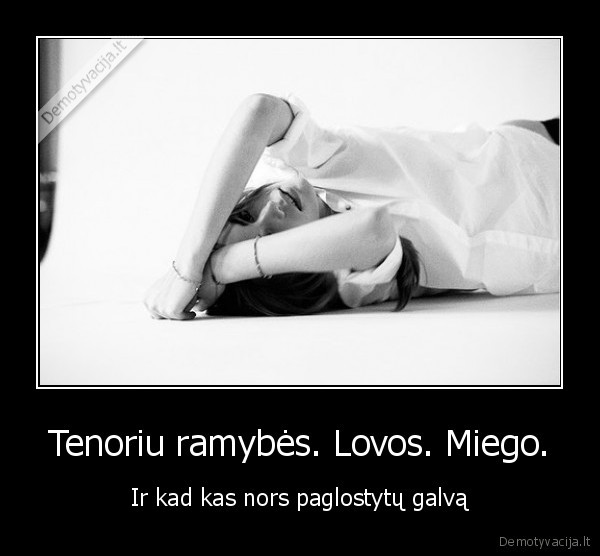 Tenoriu ramybės. Lovos. Miego.