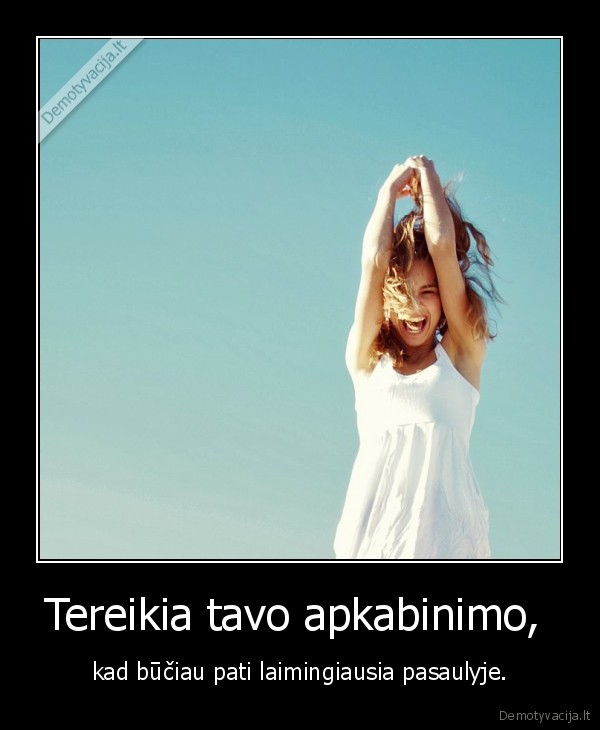 Tereikia tavo apkabinimo, 