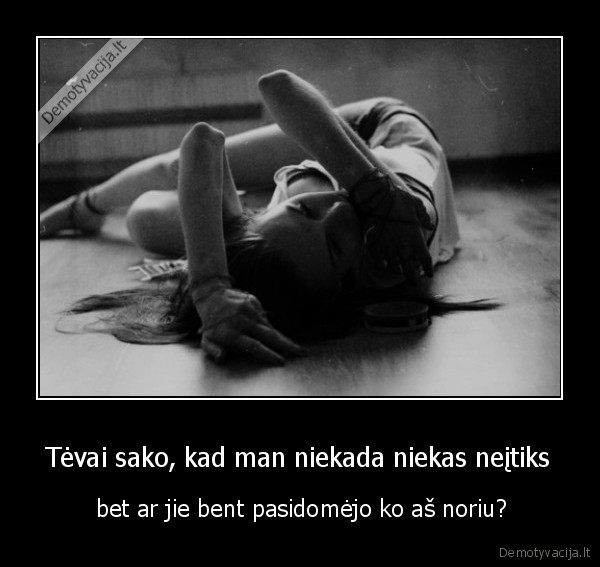 Tėvai sako, kad man niekada niekas neįtiks
