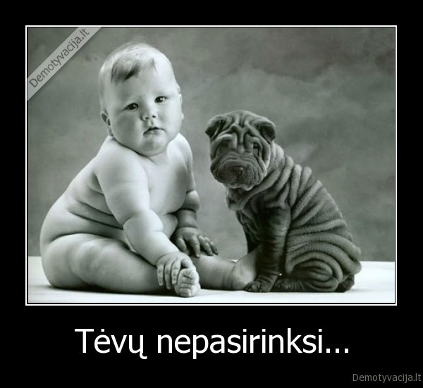Tėvų nepasirinksi...