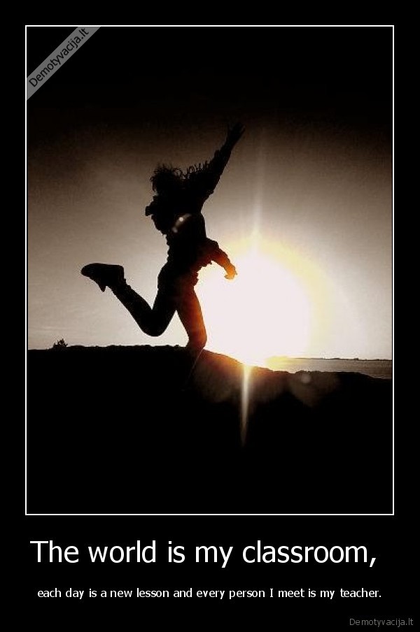 The world is my classroom, 