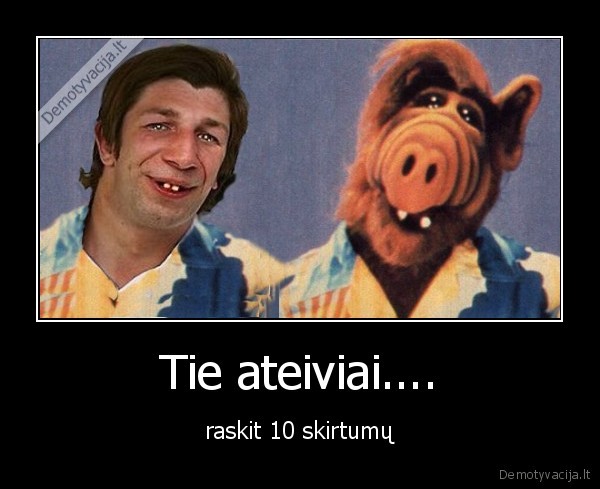 Tie ateiviai....