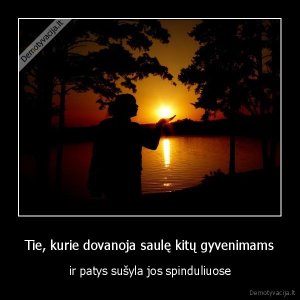 Tie, kurie dovanoja saulę kitų gyvenimams