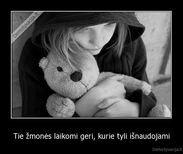 zmones,tyli,geri,isnaudojami