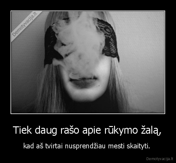 Tiek daug rašo apie rūkymo žalą,