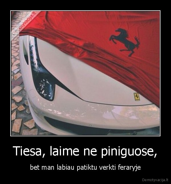 Tiesa, laime ne piniguose,
