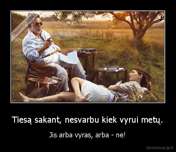 Tiesą sakant, nesvarbu kiek vyrui metų.
