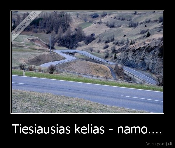 Tiesiausias kelias - namo....
