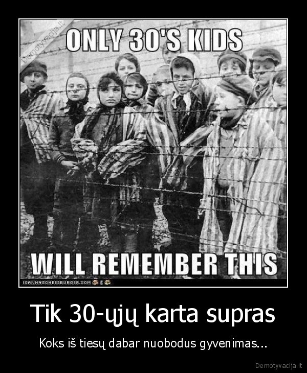 Tik 30-ųjų karta supras
