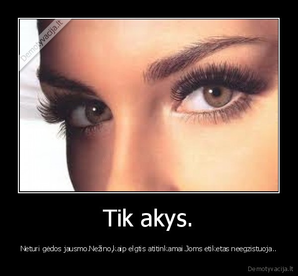 Tik akys.