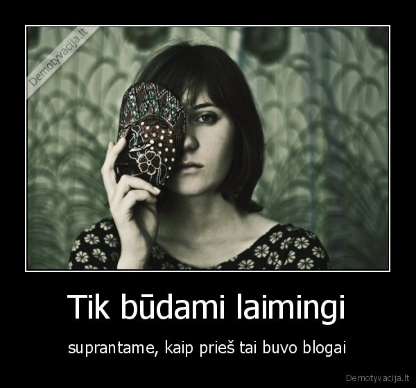 Tik būdami laimingi