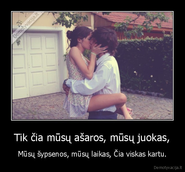 Tik čia mūsų ašaros, mūsų juokas,