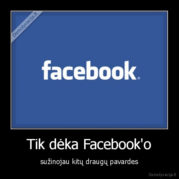 Tik dėka Facebook'o