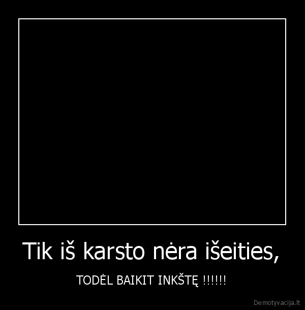 Tik iš karsto nėra išeities,