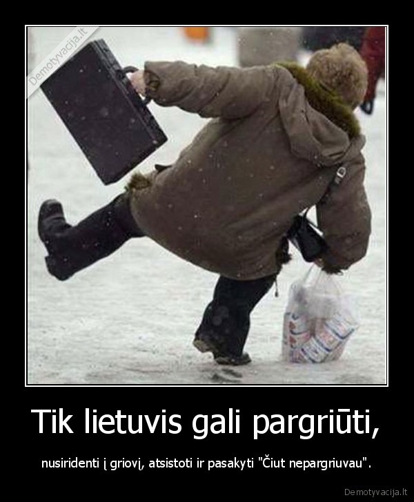Tik lietuvis gali pargriūti,