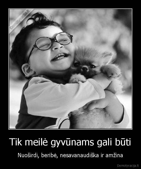 Tik meilė gyvūnams gali būti