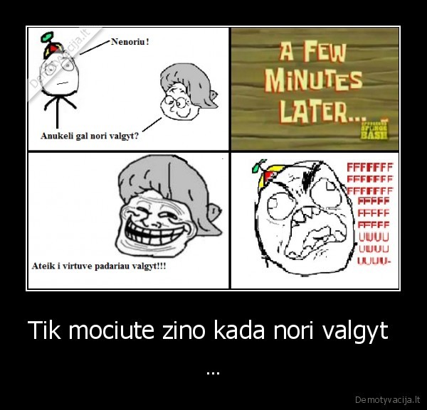Tik mociute zino kada nori valgyt 