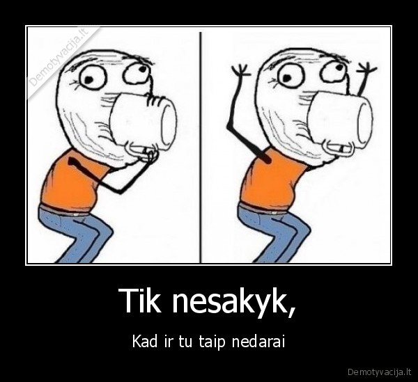 Tik nesakyk,