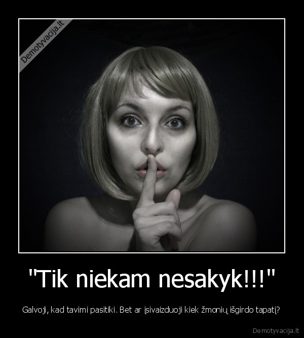&quot;Tik niekam nesakyk!!!&quot;