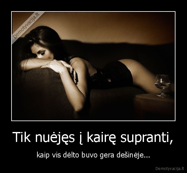 Tik nuėjęs į kairę supranti,