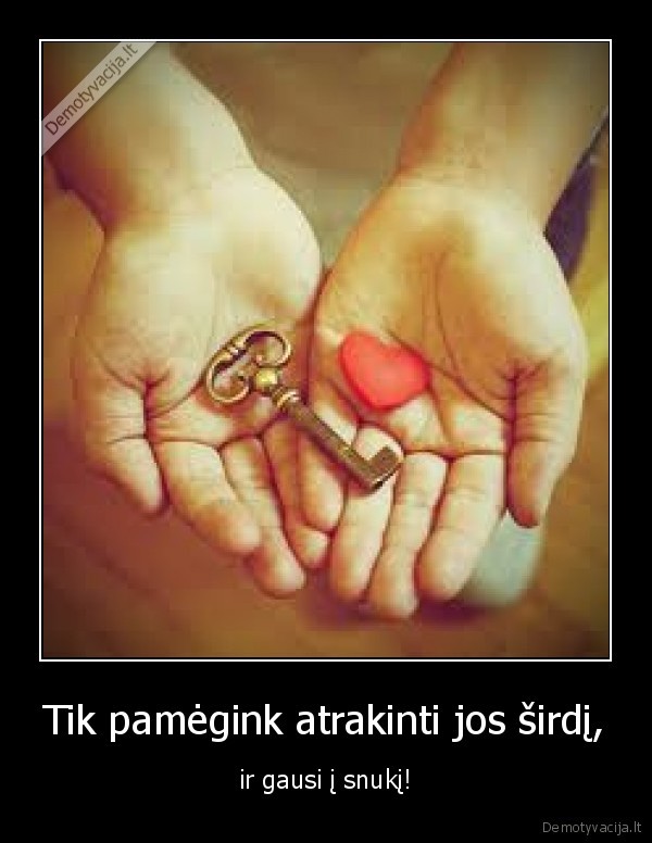 Tik pamėgink atrakinti jos širdį,