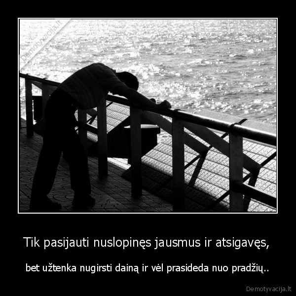 Tik pasijauti nuslopinęs jausmus ir atsigavęs,